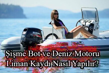 Şişme Bot ve Deniz Motoru için Liman Kaydı Nasıl Yapılmalıdır. Tüm detaylar yazımızın devamında...